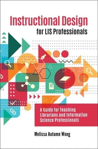 Instructional Design for LIS Professionals: A Guide for Teaching Librarians and