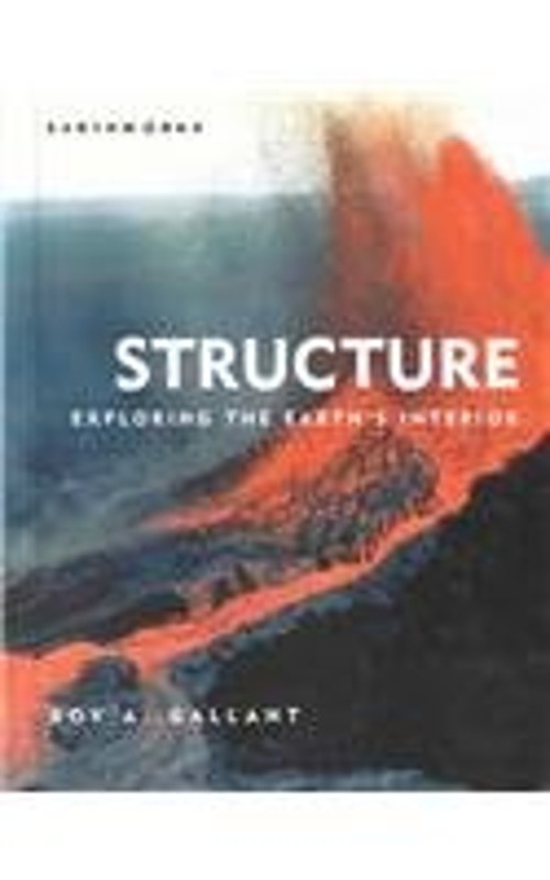 Structure : Exploring the Earth’s Interior Hardcover Roy A. Galla