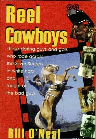REEL COWBOYS: WESTERN STARS OF THE SILVER SCREEN By Bill O’neal & Melissa Mint