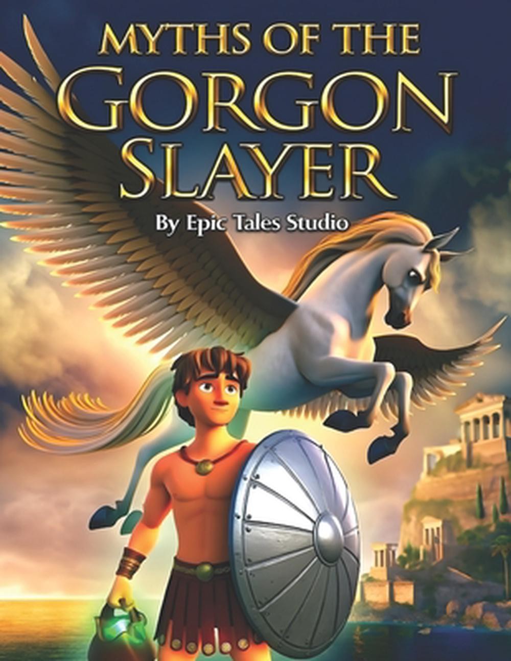 Myths of the Gorgon Slayer: The Fearless Quest of the Demi-God Warrior by Epic T