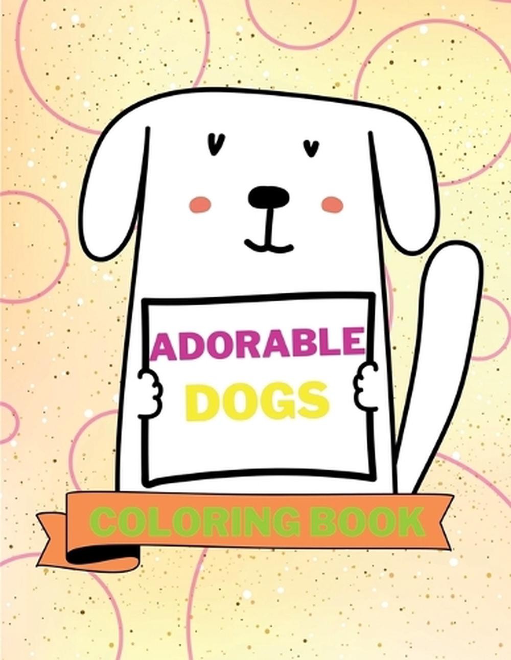 Adorable Dogs Coloring Book: Lovable Dogs Coloring Book Cute Dogs Coloring Pages