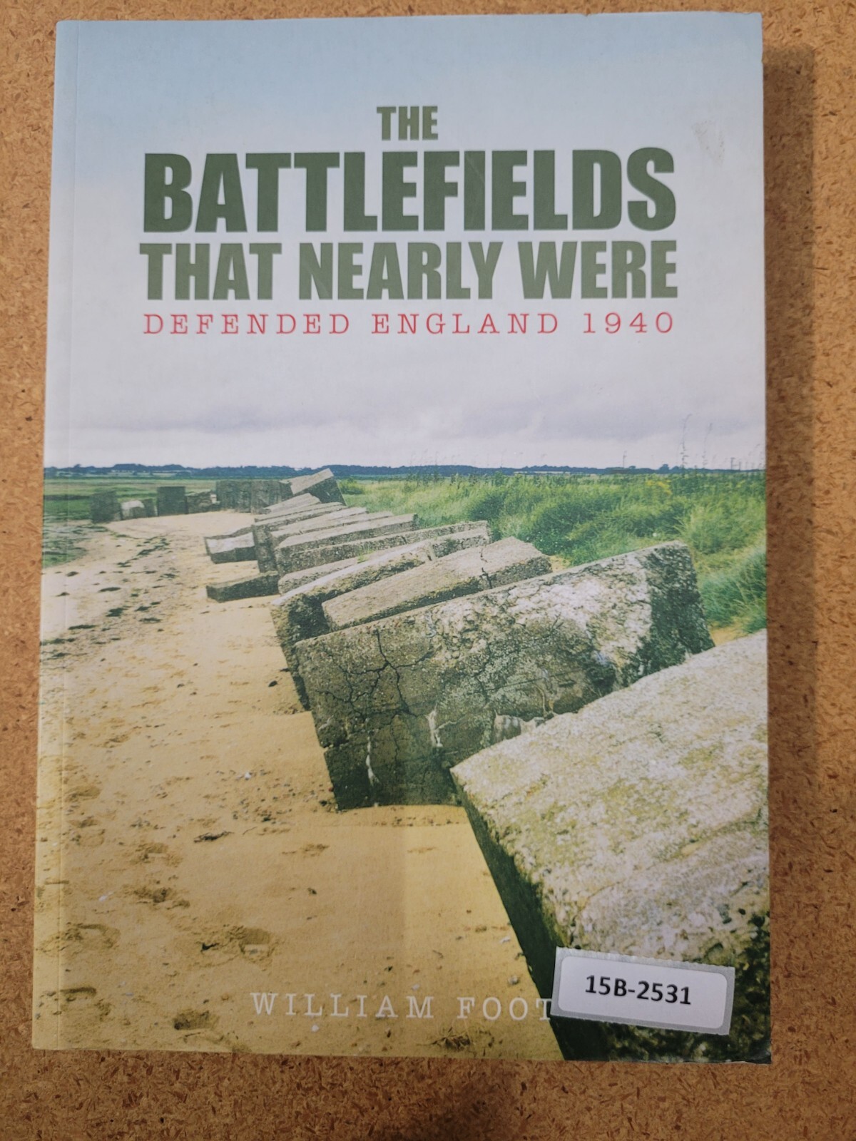 The Battlefields That Nearly Were: Defended England ~ William Foot
