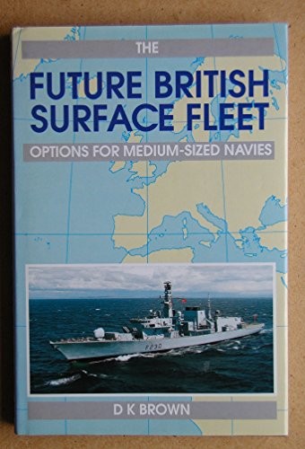 The Future British Surface Fleet: Options for the Me… by Brown, D. K. Hardback