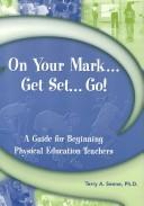 On Your Mark… Get Set… Go!: a Guide for Beginning PE Teachers