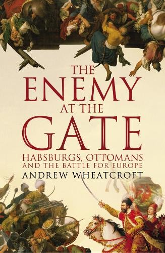 The Enemy at the Gate: Habsburgs, Ottomans a… by Wheatcroft, Andrew 1844137414