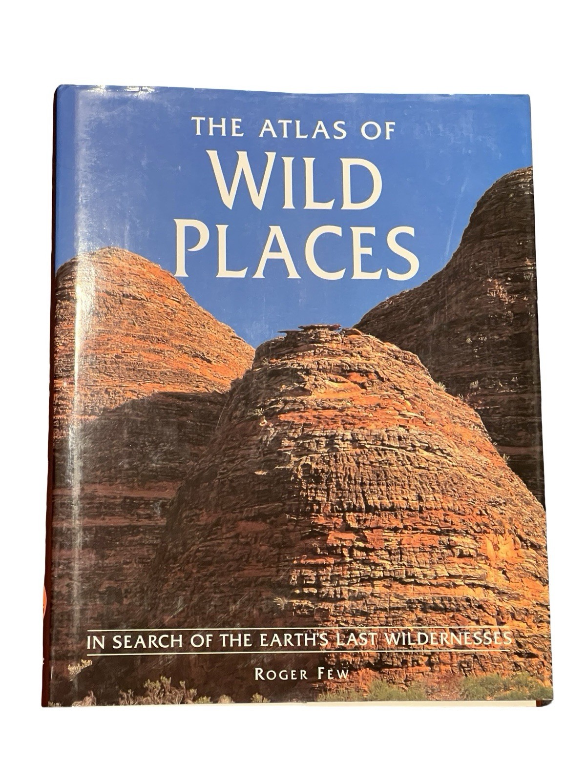 Atlas of Wild Places : In Search of the Earth’s Last Wildernesses by Roger Few
