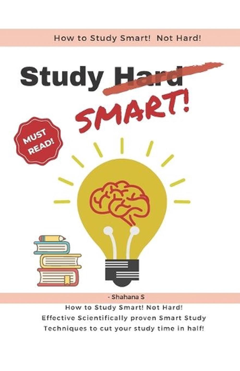How to Study Smart! NOT Hard!: Effective Scientifically proven Smart Study Techn
