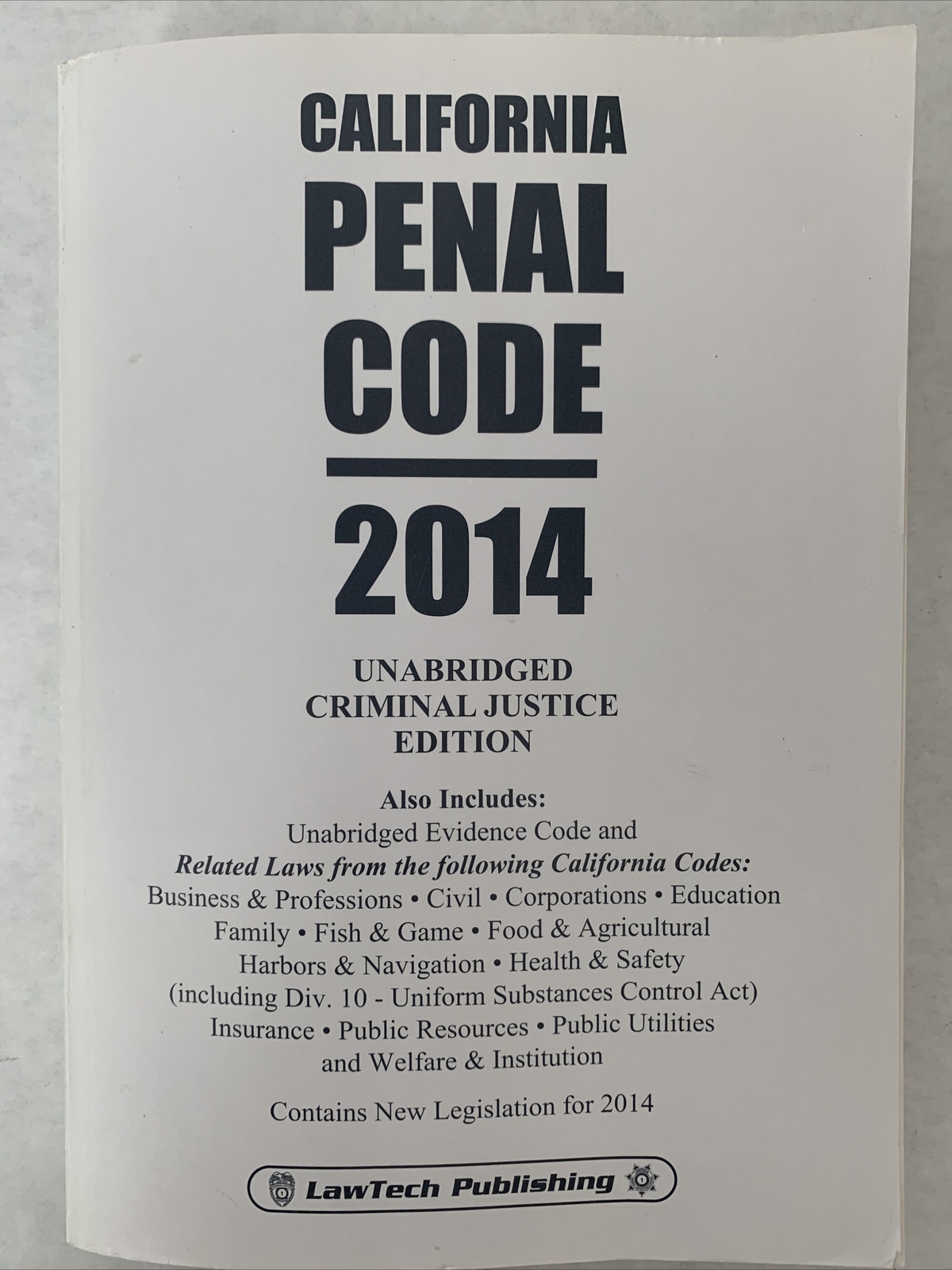 2014 PENAL CODE: CALIFORNIA UNABRIDGED By Law Tech Publishing