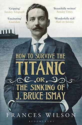 How to Survive the Titanic or The Sinking of J. Bruce Ismay by Wilson, Frances