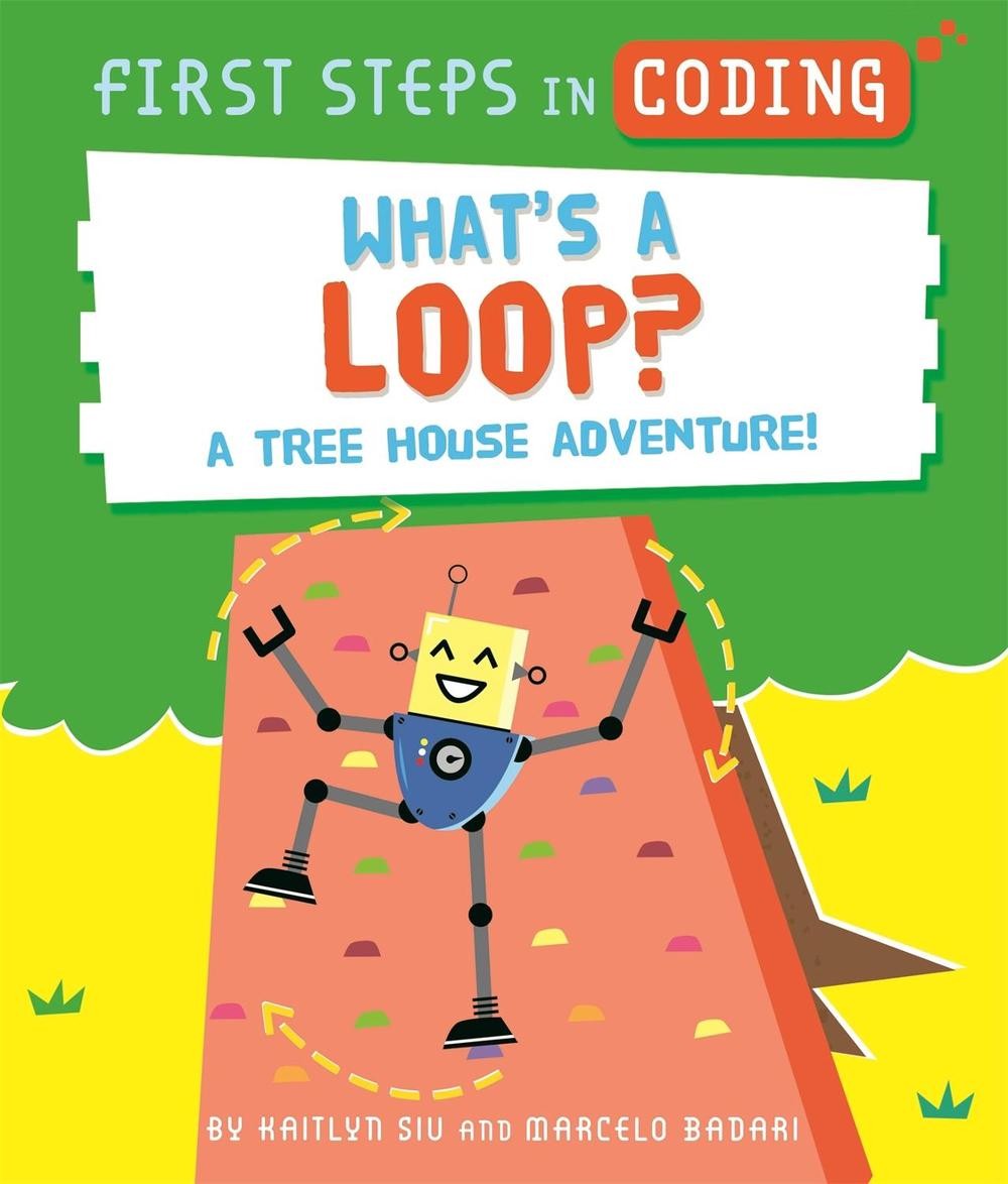 First Steps in Coding: What’s a Loop?: A tree house adventure! by Kaitlyn Siu Pa