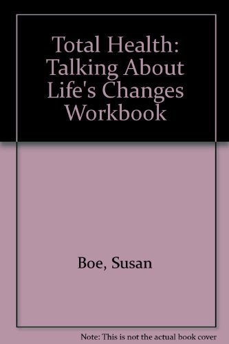 TOTAL HEALTH: TALKING ABOUT LIFE’S CHANGES WORKBOOK ANSWER By Susan Boe