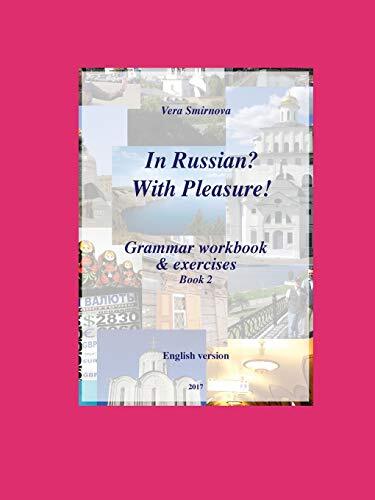 In Russian? With Pleasure! – Grammar workbook & exercises – Book 2- EN version