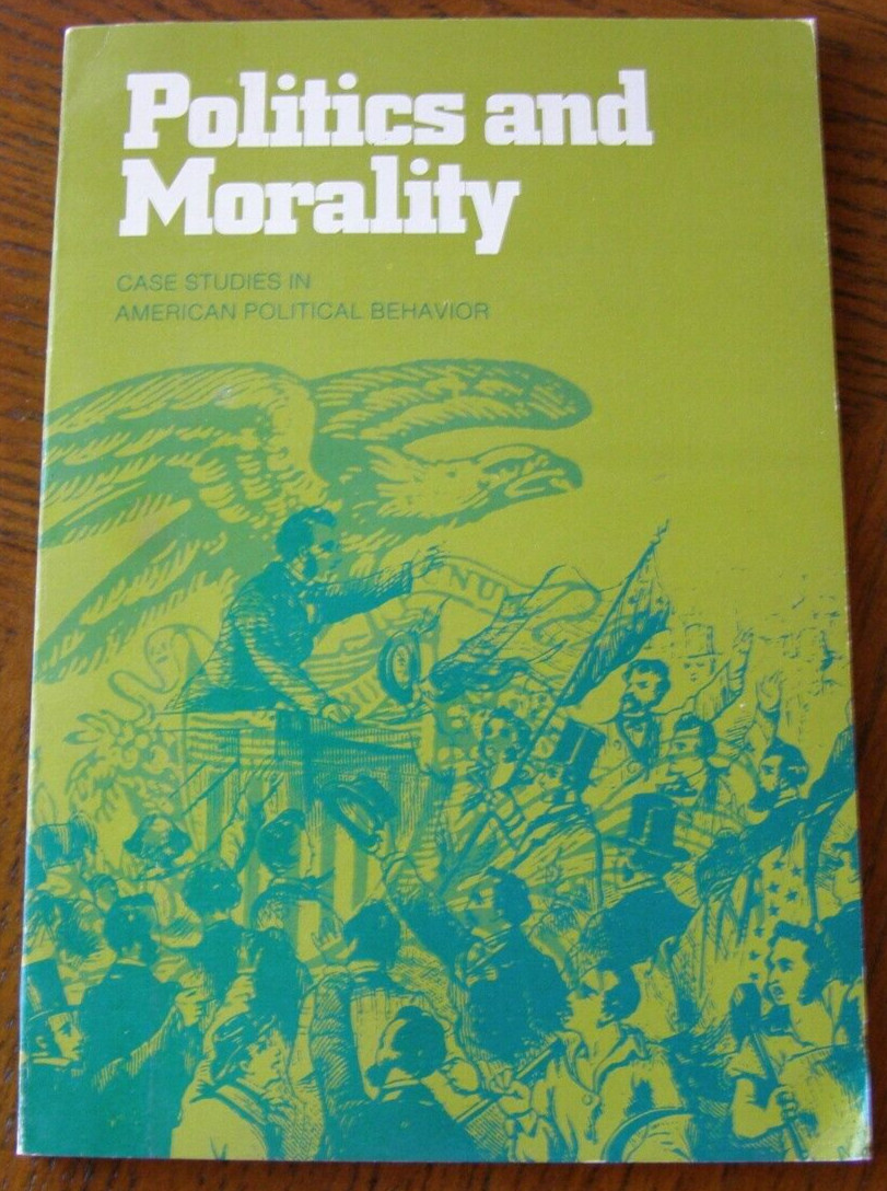 Politics and Morality Case Studies in American Political Behavior 1975 Xerox Pub