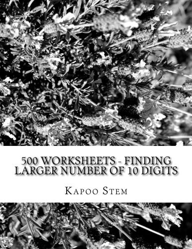 500 Worksheets – Finding Larger Number of 10 Digits: Math Practice Workbook:-,