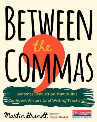 Between the Commas: Sentence Instruction That Builds Confident Writers (and Writ
