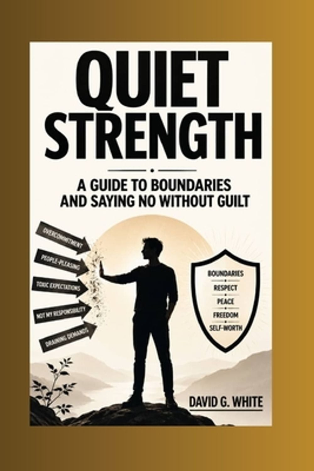 Quiet Strength: A Guide to Boundaries and Saying No Without Guilt by David G. Wh