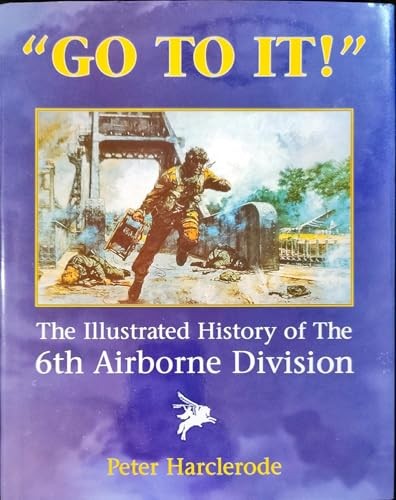 Go to It!: An Illustrated History of the 6th Ai… by Harclerode, Peter Hardback