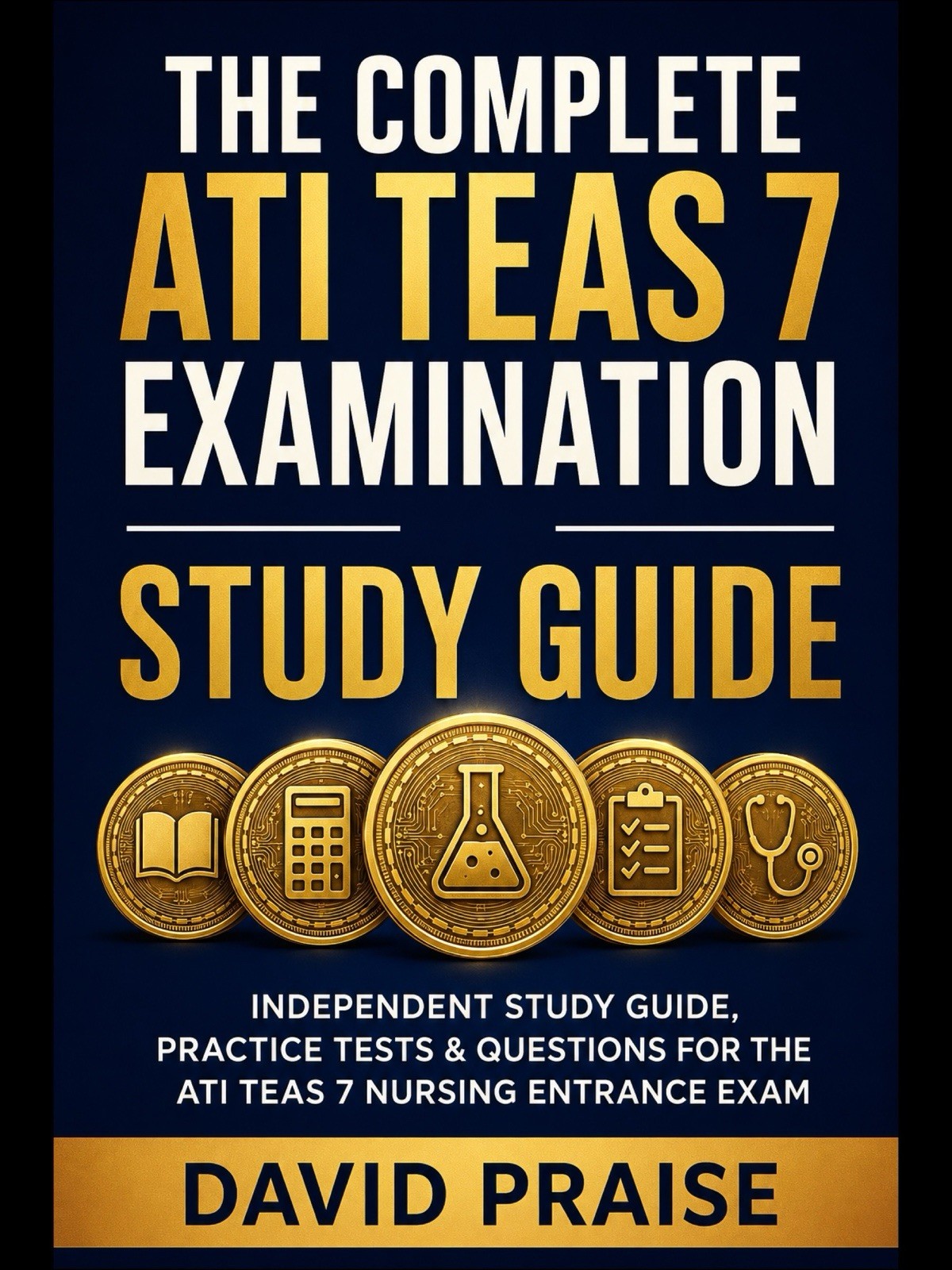 THE COMPLETE ATI TEAS 7 EXAMINATION STUDY GUIDE FOR THE NURSING ENTRANCE EXAM