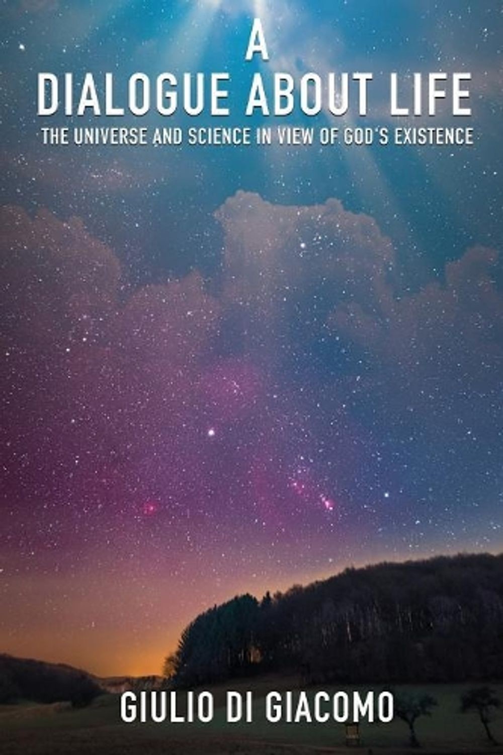 A Dialogue About Life, the Universe and Science in View of God’s Existence by Gi