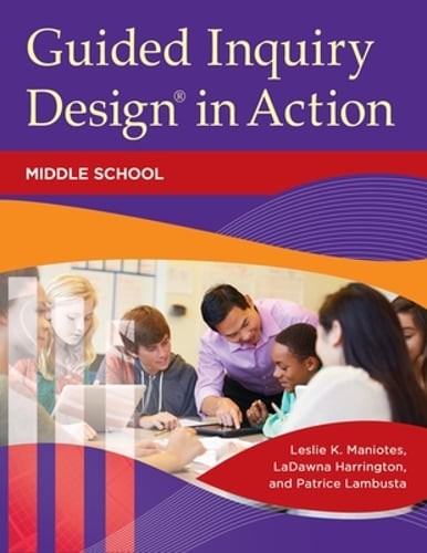 Guided Inquiry Design(r) in Action: Middle School by Leslie K Maniotes: New