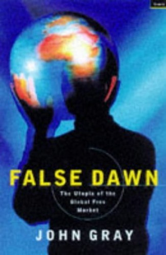 False Dawn: The Delusions of Global Capitalism by Gray, John Hardback Book The