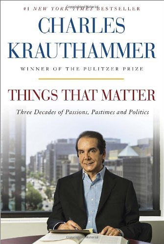 Things That Matter by Charles Krauthammer