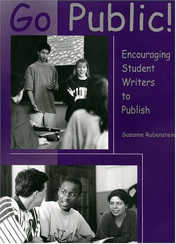 GO PUBLIC!: ENCOURAGING STUDENT WRITERS TO PUBLISH By Susanne Rubenstein *VG+*