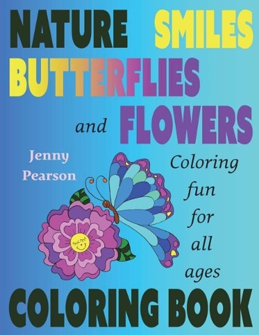 Nature, Smiles, Butterflies and Flowers: Coloring Fun for all ages by Jenny Pear