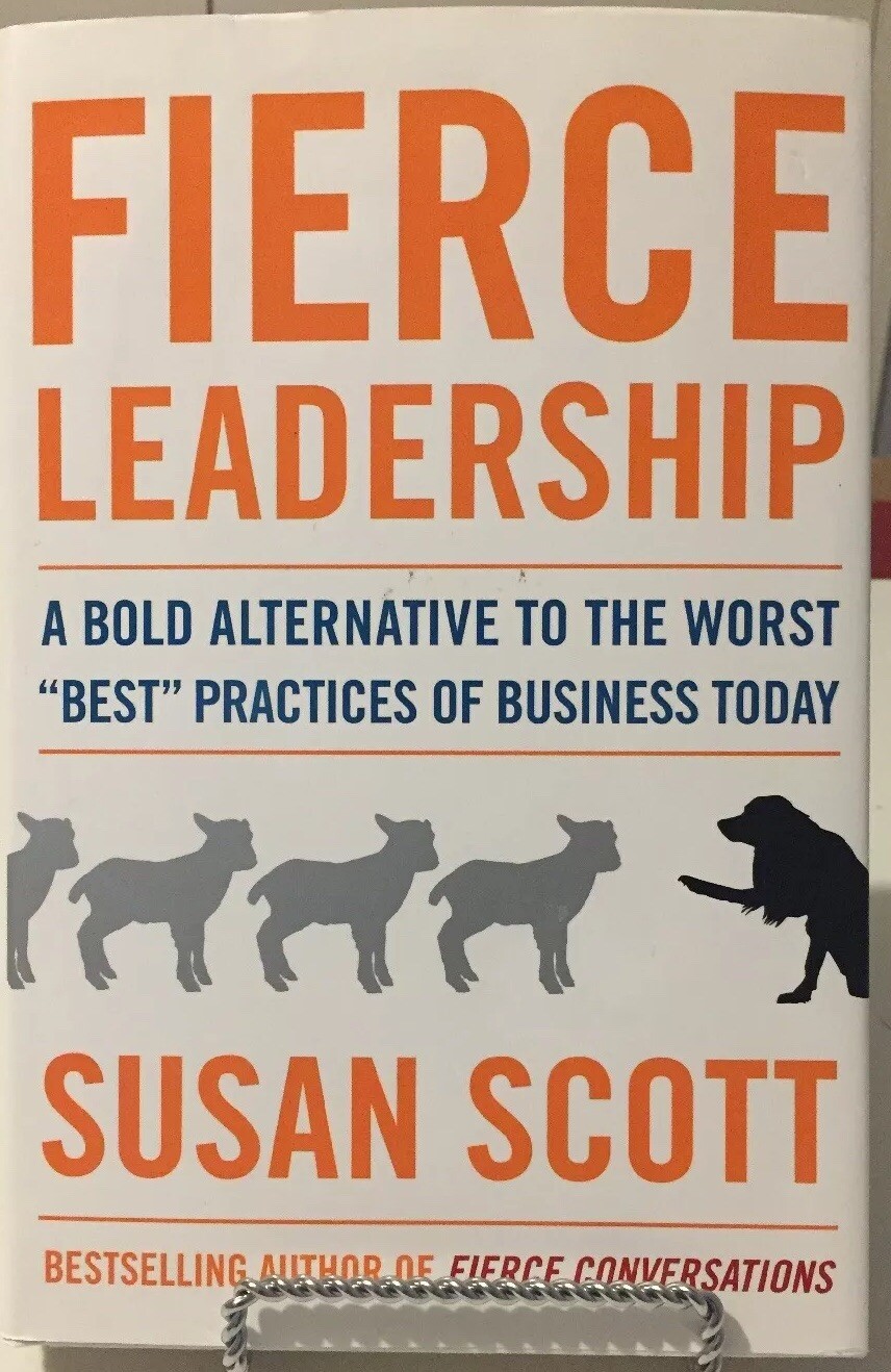 Fierce Leadership : A Bold Alternative to the Worst Best Practices of…