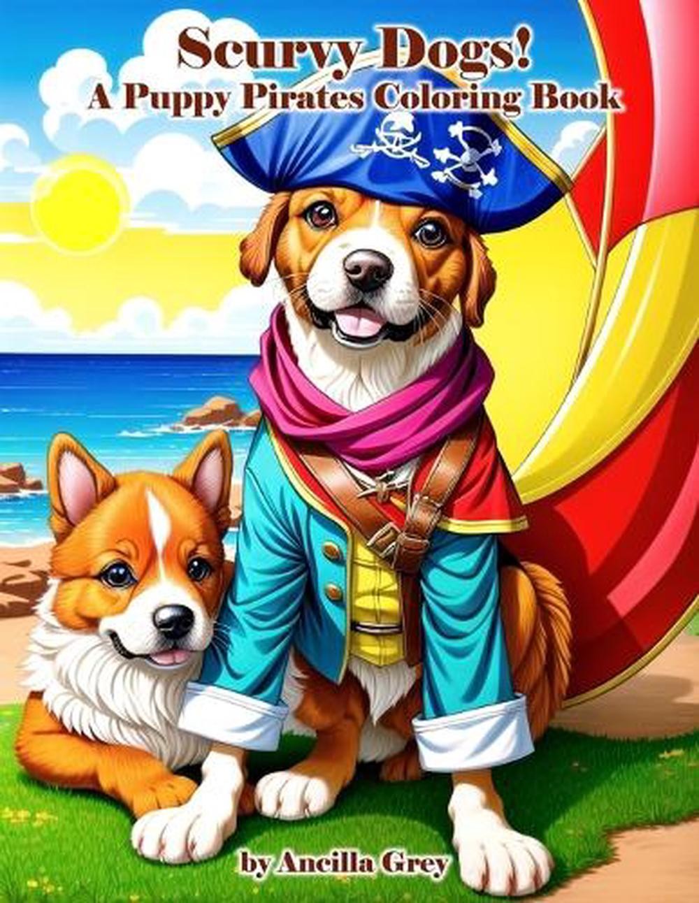Scurvy Dogs: A Puppy Pirate Coloring Book! by Ancilla Grey Paperback Book