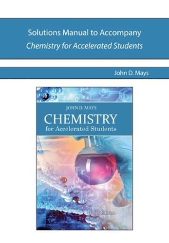 Solutions Manual to Accompany Chemistry for Accelerated Students by John Mays