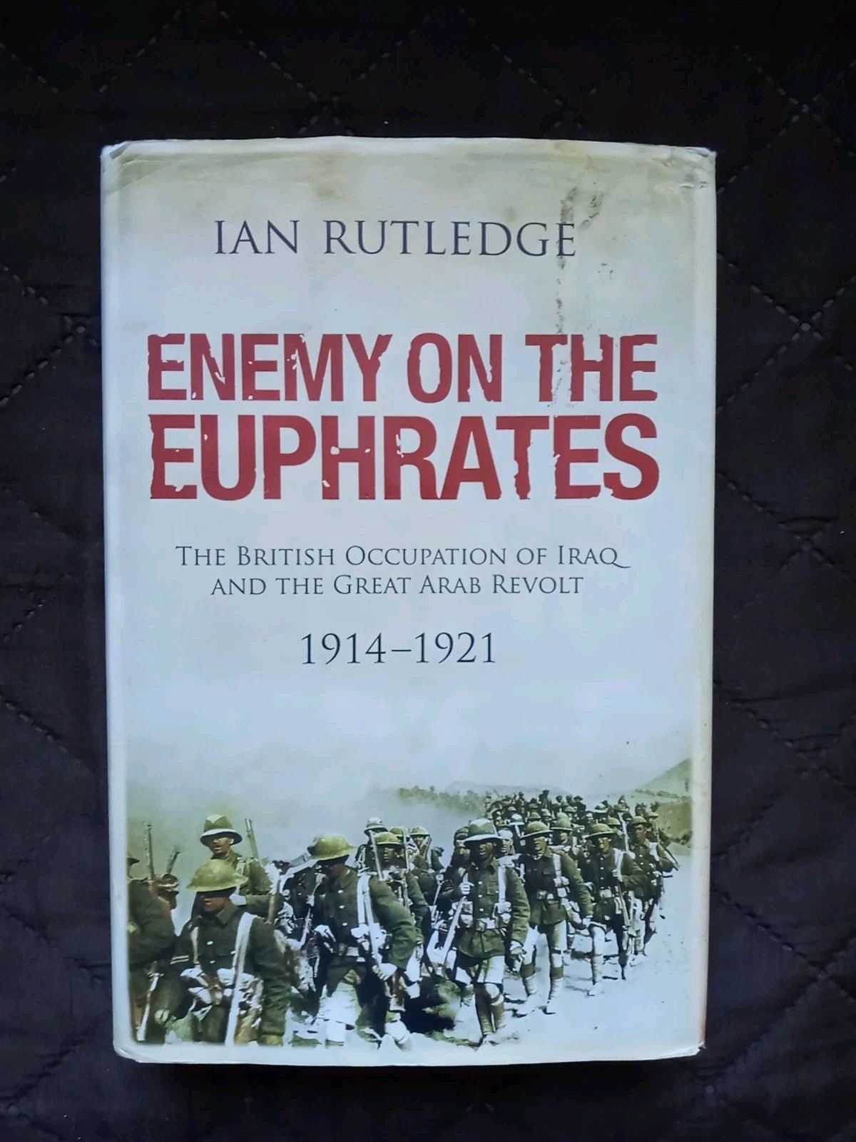 ENEMY ON THE EUPHRATES: THE BRITISH OCCUPATION OF IRAQ By Ian Rutledge 2014.