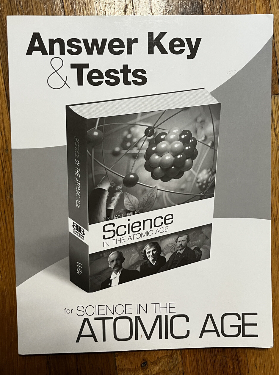 Answer Key And Tests For Science In The Atomic Age by Dr. Jay I. Wile