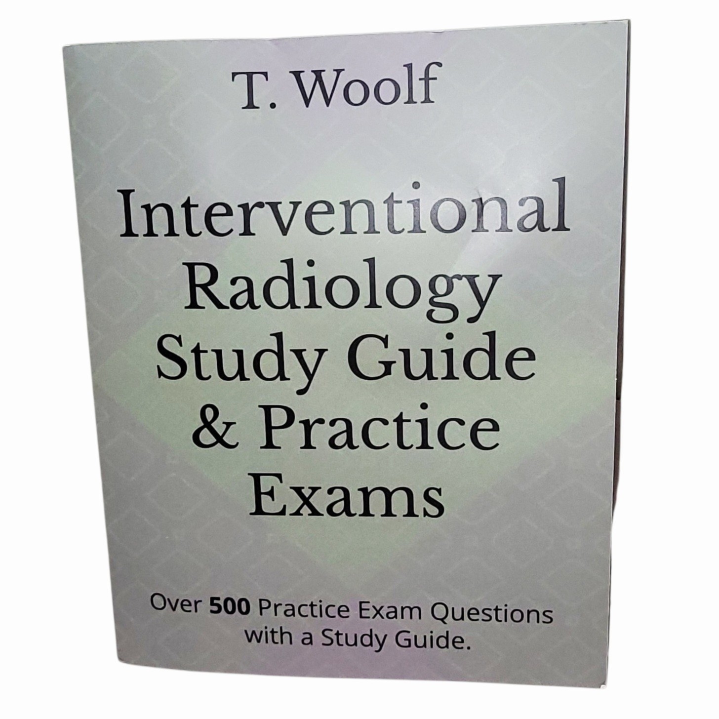 T. Woolf Interventional Radiology Study Guide & Practice Exams ARRT VI Exam Prep