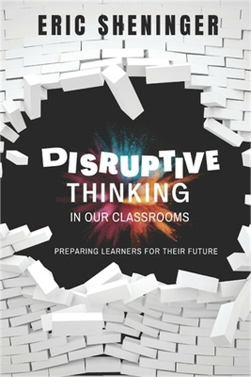 Disruptive Thinking in Our Classrooms: Preparing Learners for Their Future (Pape