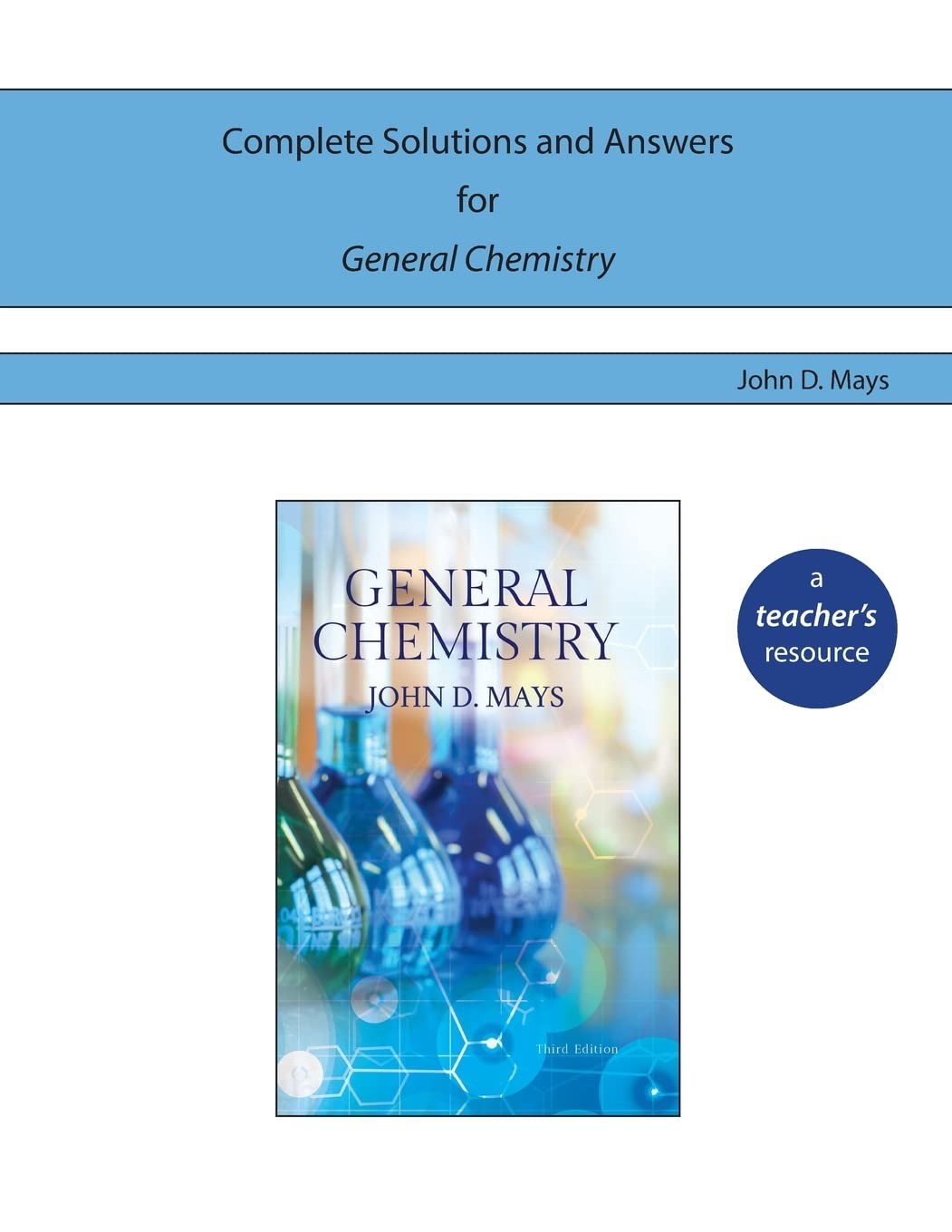 Complete Solutions and Answers for General Chemistry by John D Mays