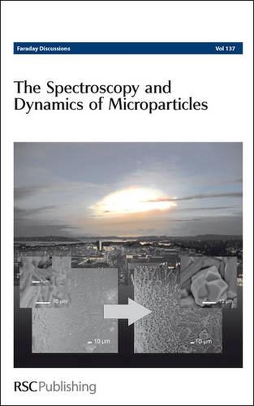Spectroscopy and Dynamics of Microparticles: Faraday Discussions No 137 by Royal