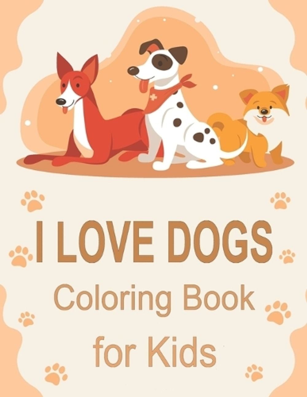 I Love Dogs Coloring Book for Kids: Dog Lovers Seeking Stress Relief and Less An