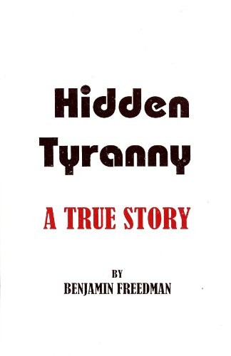 Hidden Tyranny – A True Story by Benjamin Freedman