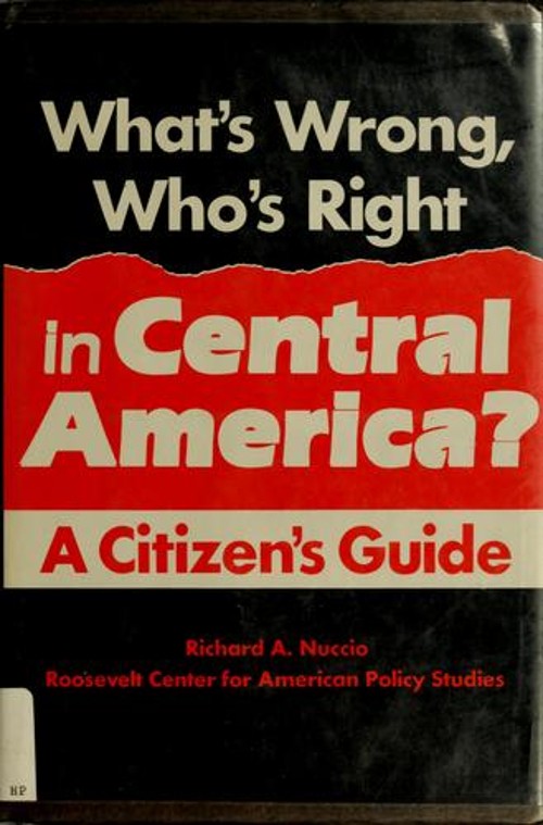What’s Wrong, Who’s Right in Central America : A Citizen’s Guide