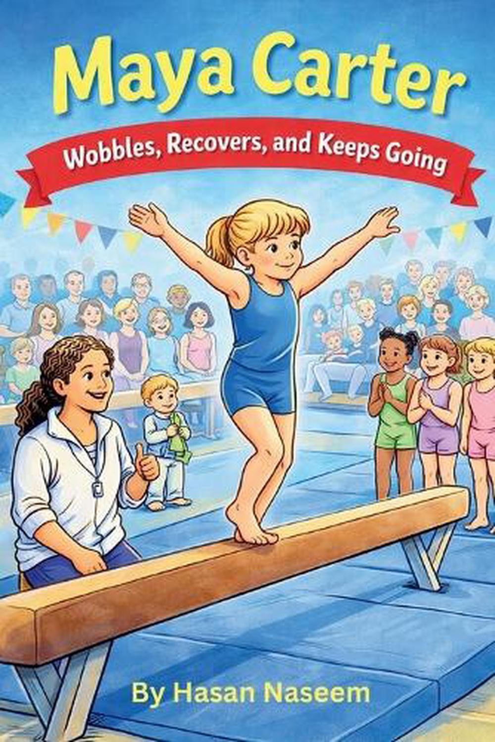 Maya and the Wobbly Beam: A Heartwarming Gymnastics Story About Courage, Practic