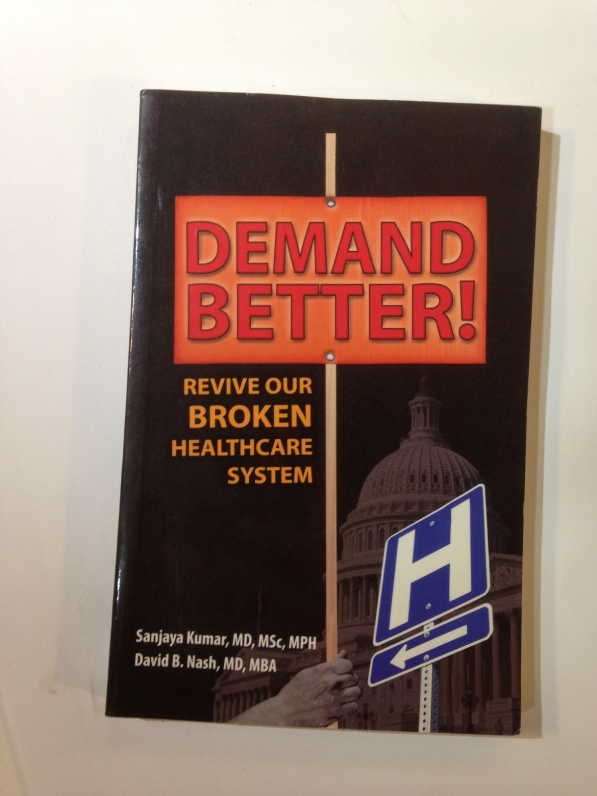 Demand Better! Revive Our Broken Healthcare System, David B. Nash, Sanjaya Kumar