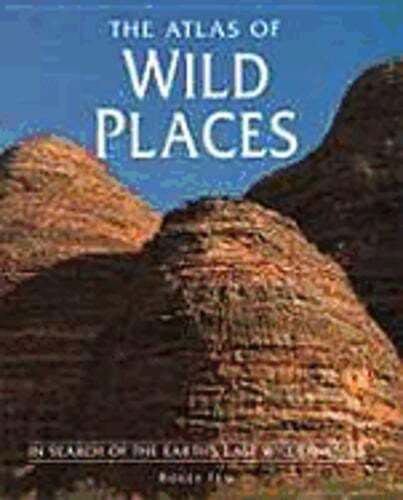 The Atlas of Wild Places: In Search of the Earth’s Last Wildernesses by Few