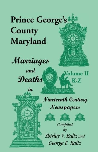 PRINCE GEORGE’S COUNTY, MARYLAND, MARRIAGES AND DEATHS IN By Shirley Baltz *NEW*