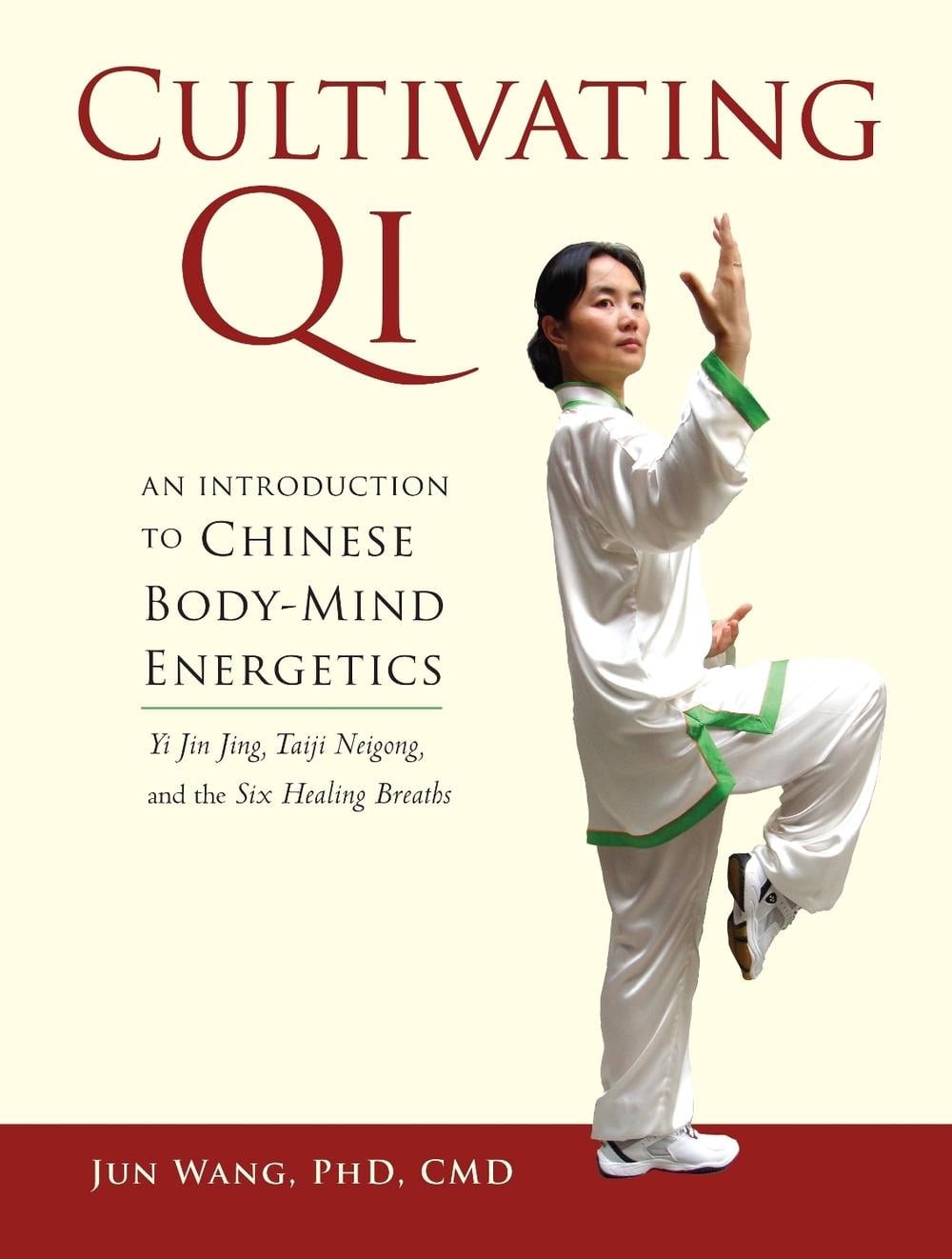 Cultivating Qi: An Introduction to Chinese Body-Mind Energetics by Jun Wang (Eng