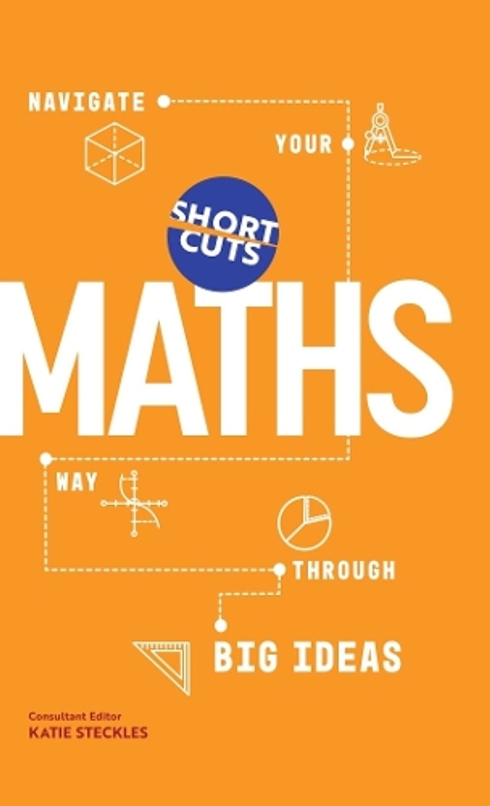 Short Cuts: Maths: Navigate Your Way Through the Big Ideas by Katie Steckles (En