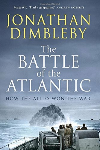 The Battle Of The Atlantic By Jonathan Dimbleby