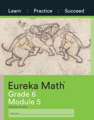 Eureka Math, Learn Practice Succeed, Grade 6 Module 5, c. 2015 9781640549685, ..