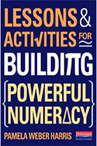 LESSONS AND ACTIVITIES FOR BUILDING POWERFUL NUMERACY By Pamela Weber Harris