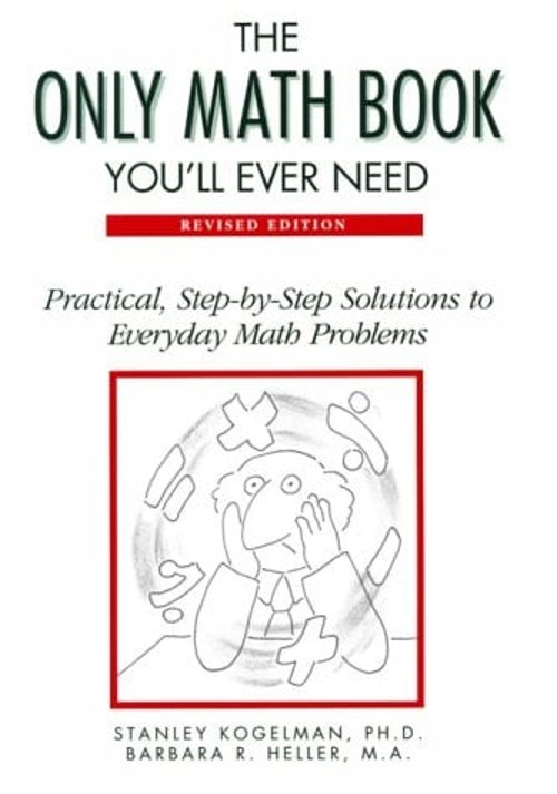 The Only Math Book You’ll Ever Need : Practical, Step-by-Step Sol